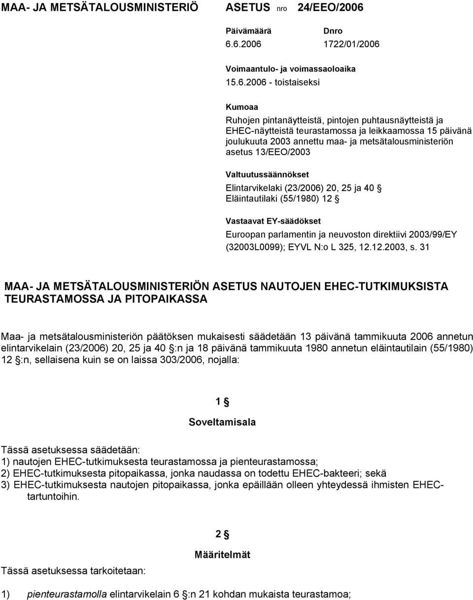 6.2006 1722/01/2006 Voimaantulo- ja voimassaoloaika 15.6.2006 - toistaiseksi Kumoaa Ruhojen pintanäytteistä, pintojen puhtausnäytteistä ja EHEC-näytteistä teurastamossa ja leikkaamossa 15 päivänä