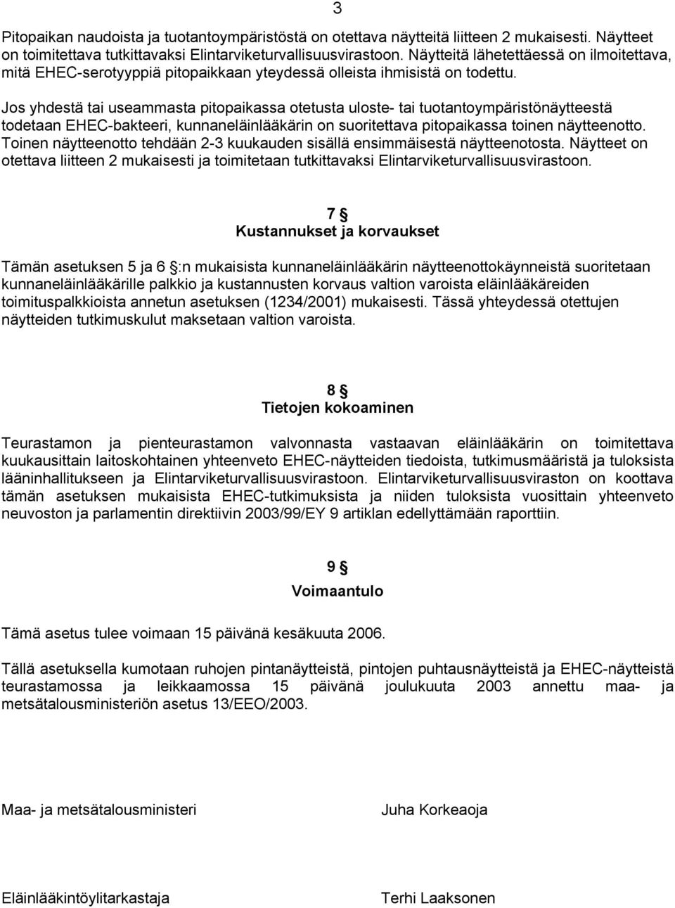 Jos yhdestä tai useammasta pitopaikassa otetusta uloste- tai tuotantoympäristönäytteestä todetaan EHEC-bakteeri, kunnaneläinlääkärin on suoritettava pitopaikassa toinen näytteenotto.