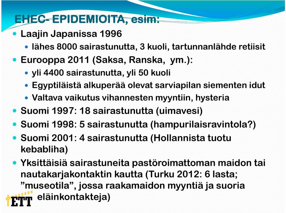1997: 18 sairastunutta (uimavesi) Suomi 1998: 5 sairastunutta (hampurilaisravintola?