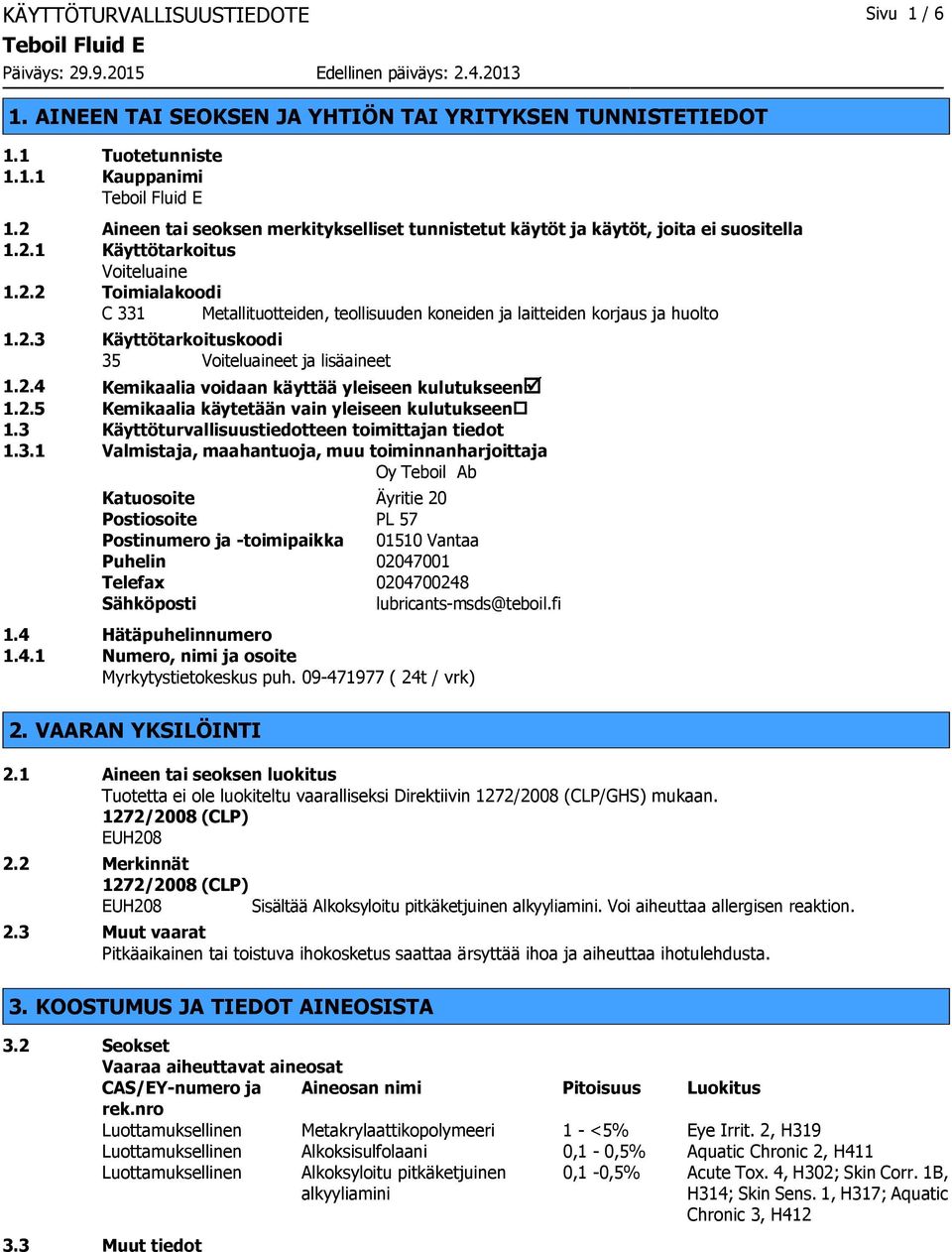 2.3 Käyttötarkoituskoodi 35 Voiteluaineet ja lisäaineet 1.2.4 Kemikaalia voidaan käyttää yleiseen kulutukseenþ 1.2.5 Kemikaalia käytetään vain yleiseen kulutukseen 1.