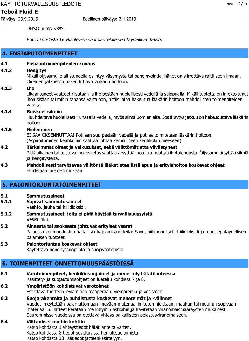 Mikäli tuotetta on injektoitunut ihon sisään tai mihin tahansa vartaloon, pitäisi aina hakeutua lääkärin hoitoon mahdollisten toimenpiteiden varalta. 4.1.