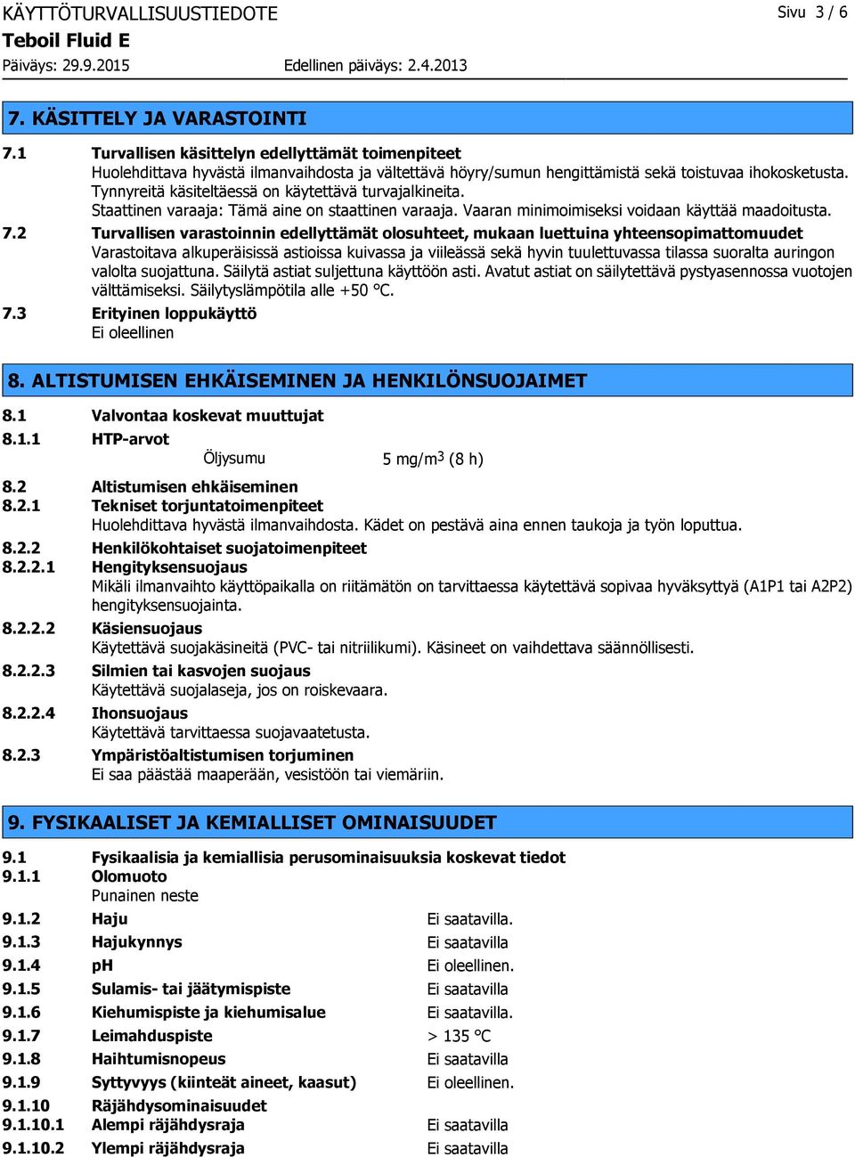 Tynnyreitä käsiteltäessä on käytettävä turvajalkineita. Staattinen varaaja: Tämä aine on staattinen varaaja. Vaaran minimoimiseksi voidaan käyttää maadoitusta. 7.