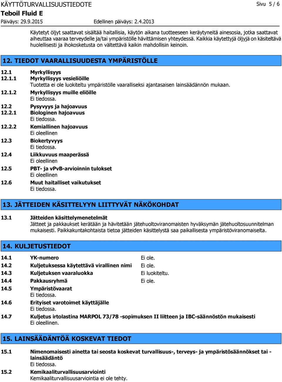 1 Myrkyllisyys 12.1.1 Myrkyllisyys vesieliöille Tuotetta ei ole luokiteltu ympäristölle vaaralliseksi ajantasaisen lainsäädännön mukaan. 12.1.2 Myrkyllisyys muille eliöille 12.
