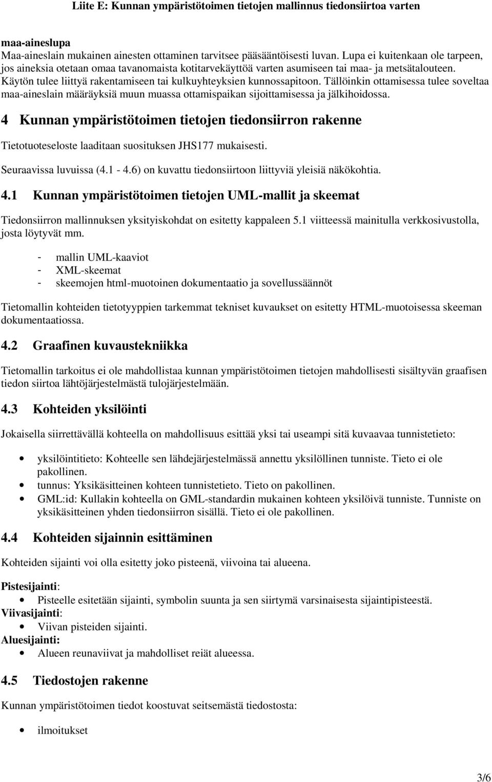 Käytön tulee liittyä rakentamiseen tai kulkuyhteyksien kunnossapitoon. Tällöinkin ottamisessa tulee soveltaa maa-aineslain määräyksiä muun muassa ottamispaikan sijoittamisessa ja jälkihoidossa.