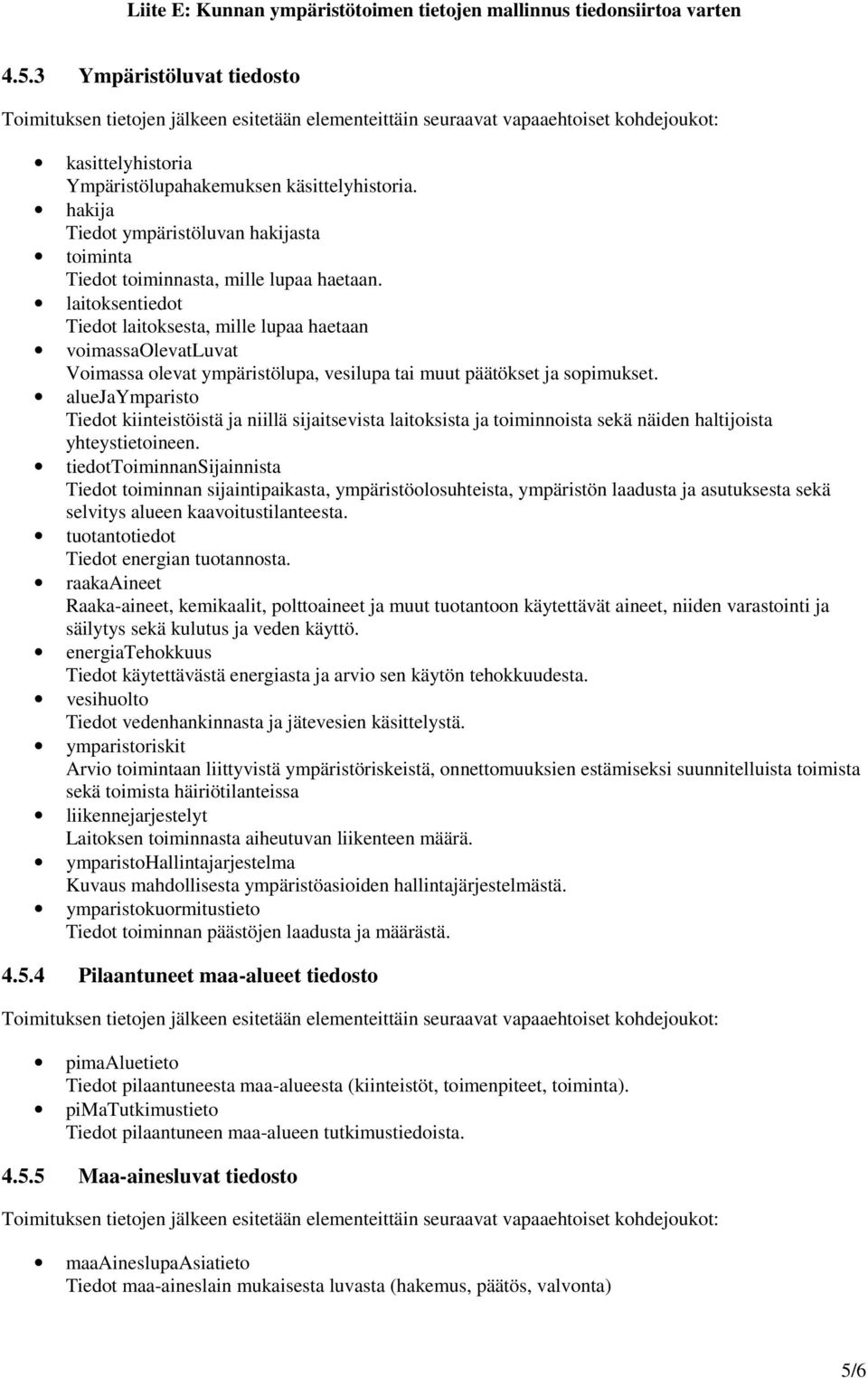 aluejaymparisto Tiedot kiinteistöistä ja niillä sijaitsevista laitoksista ja toiminnoista sekä näiden haltijoista yhteystietoineen.