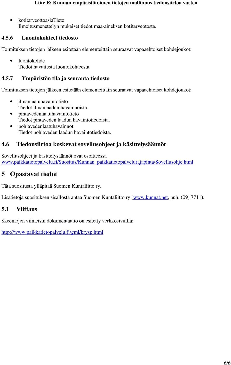 6 Tiedonsiirtoa koskevat sovellusohjeet ja käsittelysäännöt Sovellusohjeet ja käsittelysäännöt ovat osoitteessa www.paikkatietopalvelu.fi/suositus/kunnan_paikkatietopalvelurajapinta/sovellusohje.