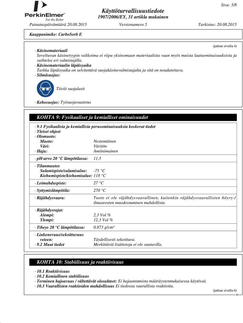 Silmäsuojus: Tiiviit suojalasit Kehosuojus: Työsuojavaatetus KOHTA 9: Fysikaaliset ja kemialliset ominaisuudet 9.
