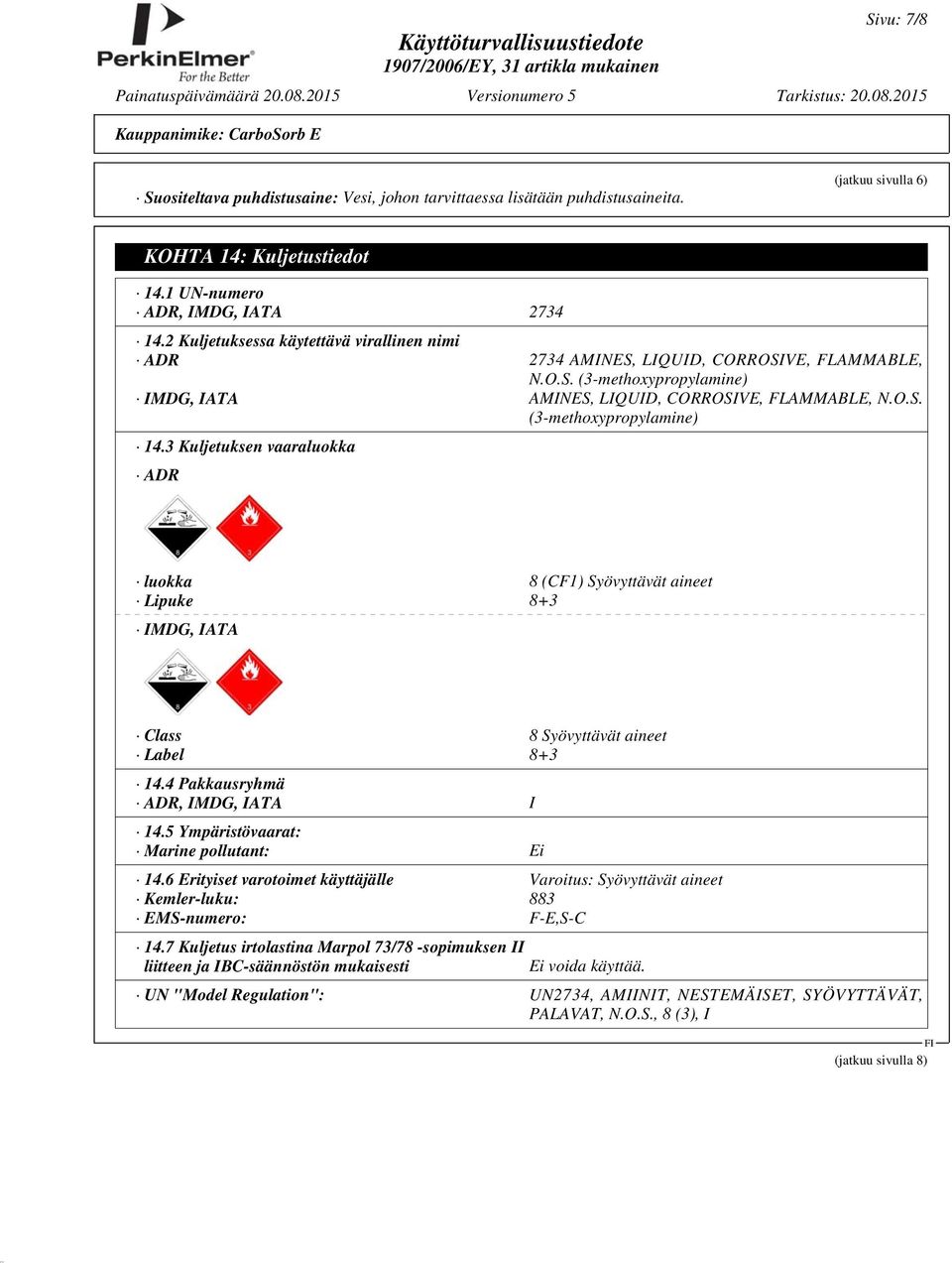 3 Kuljetuksen vaaraluokka ADR luokka 8 (CF1) Syövyttävät aineet Lipuke 8+3 IMDG, IATA Class 8 Syövyttävät aineet Label 8+3 14.4 Pakkausryhmä ADR, IMDG, IATA I 14.