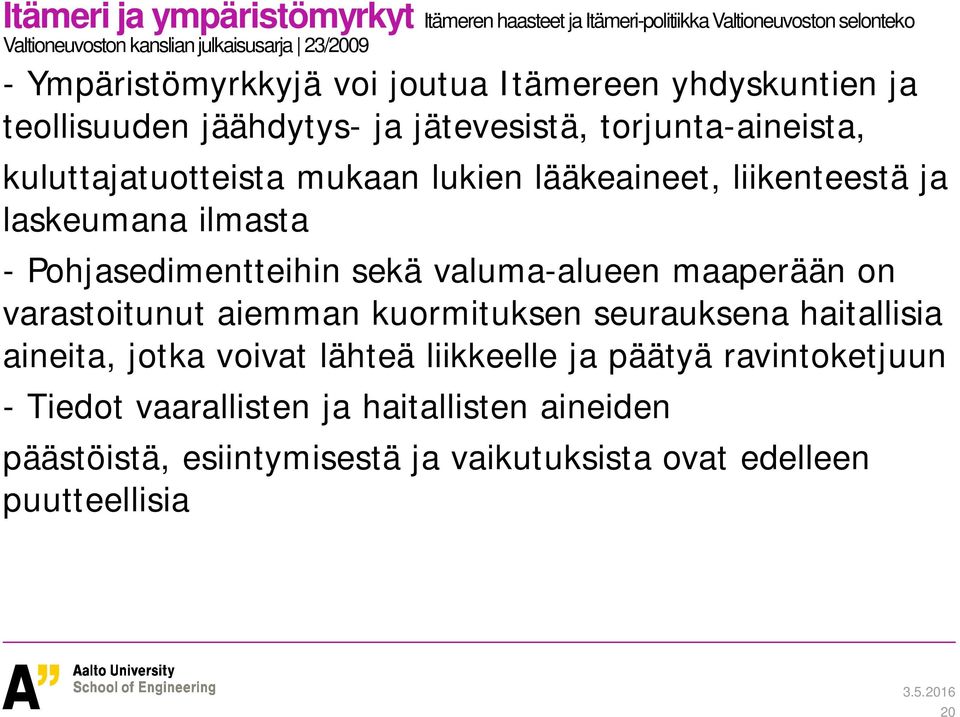 laskeumana ilmasta - Pohjasedimentteihin sekä valuma-alueen maaperään on varastoitunut aiemman kuormituksen seurauksena haitallisia aineita, jotka voivat