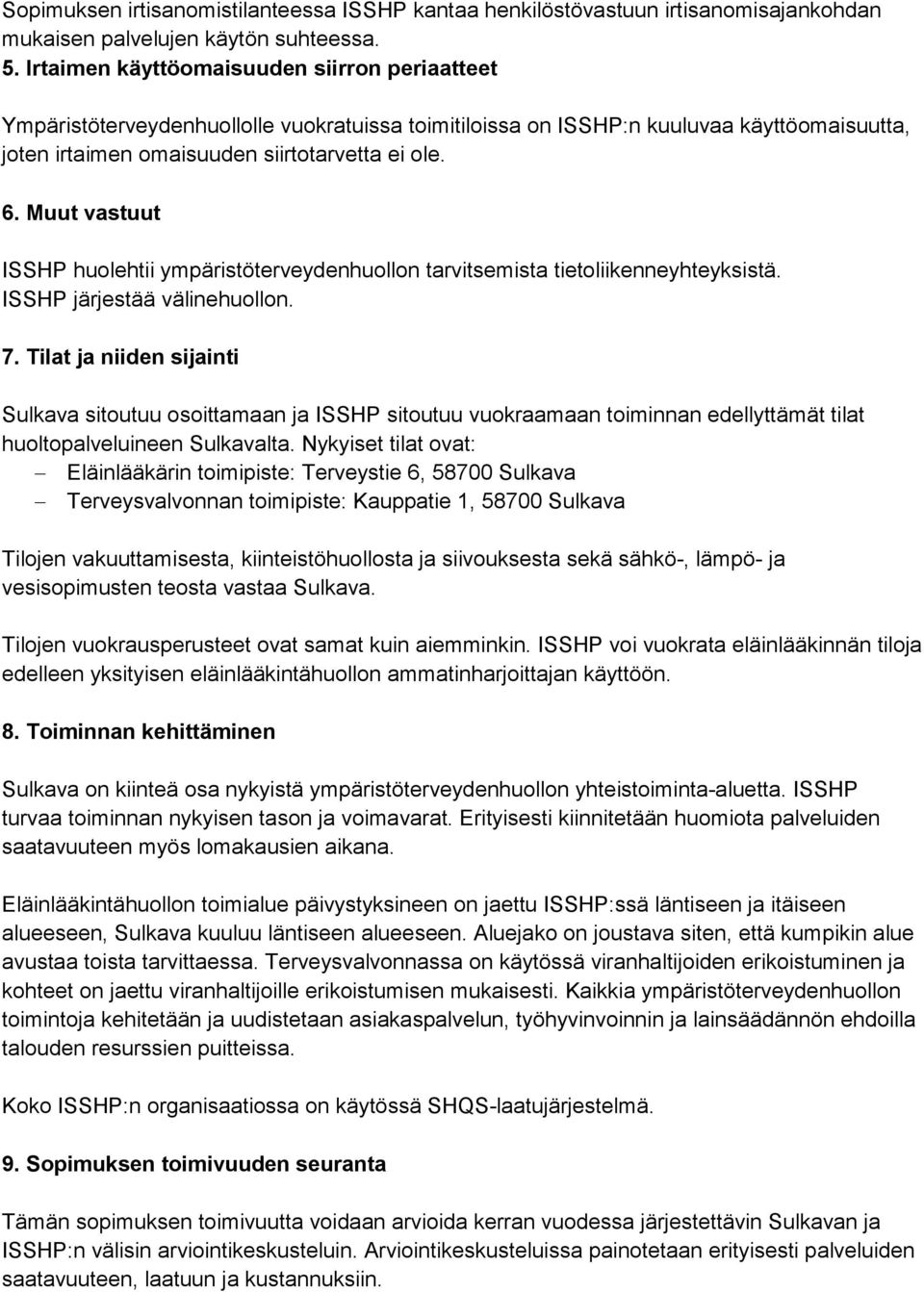 Muut vastuut ISSHP huolehtii ympäristöterveydenhuollon tarvitsemista tietoliikenneyhteyksistä. ISSHP järjestää välinehuollon. 7.