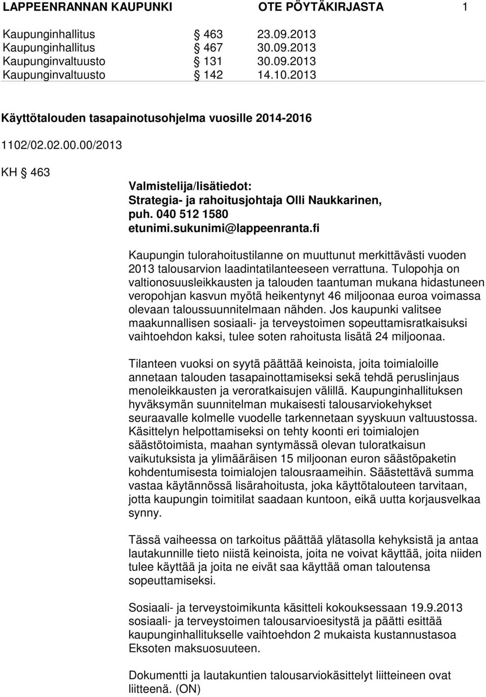 fi Kaupungin tulorahoitustilanne on muuttunut merkittävästi vuoden 2013 talousarvion laadintatilanteeseen verrattuna.