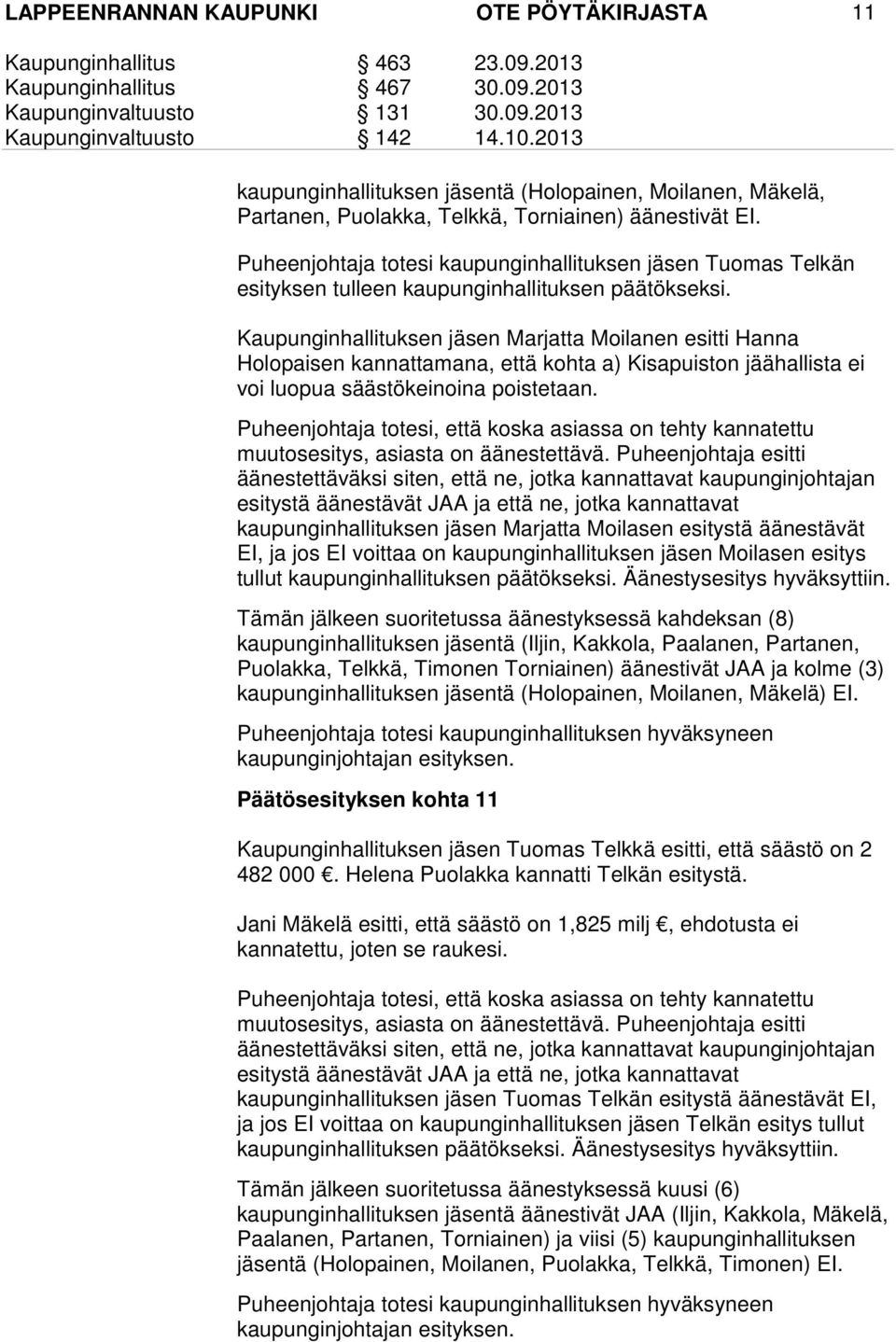 Kaupunginhallituksen jäsen Marjatta Moilanen esitti Hanna Holopaisen kannattamana, että kohta a) Kisapuiston jäähallista ei voi luopua säästökeinoina poistetaan.