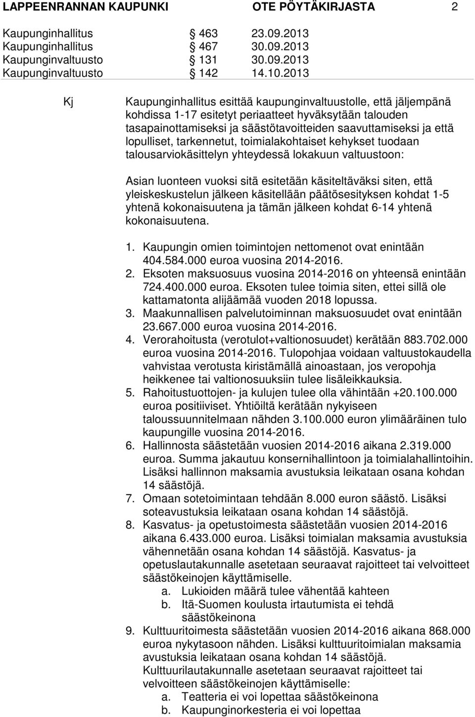 käsiteltäväksi siten, että yleiskeskustelun jälkeen käsitellään päätösesityksen kohdat 1-5 yhtenä kokonaisuutena ja tämän jälkeen kohdat 6-14 yhtenä kokonaisuutena. 1. Kaupungin omien toimintojen nettomenot ovat enintään 404.