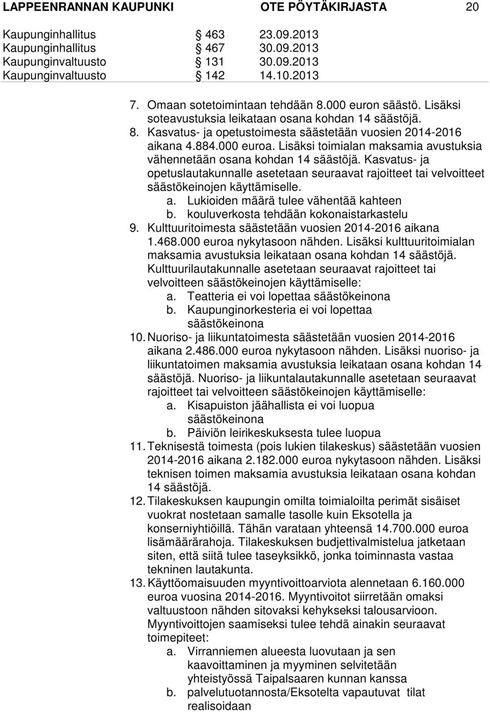 a. Lukioiden määrä tulee vähentää kahteen b. kouluverkosta tehdään kokonaistarkastelu 9. Kulttuuritoimesta säästetään vuosien 2014-2016 aikana 1.468.000 euroa nykytasoon nähden.