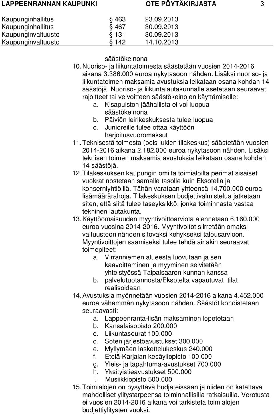 Nuoriso- ja liikuntalautakunnalle asetetaan seuraavat rajoitteet tai velvoitteen säästökeinojen käyttämiselle: a. Kisapuiston jäähallista ei voi luopua säästökeinona b.