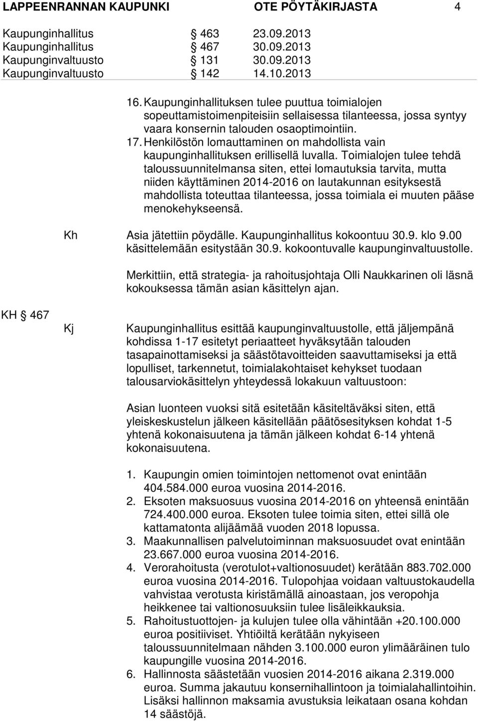 Toimialojen tulee tehdä taloussuunnitelmansa siten, ettei lomautuksia tarvita, mutta niiden käyttäminen 2014-2016 on lautakunnan esityksestä mahdollista toteuttaa tilanteessa, jossa toimiala ei