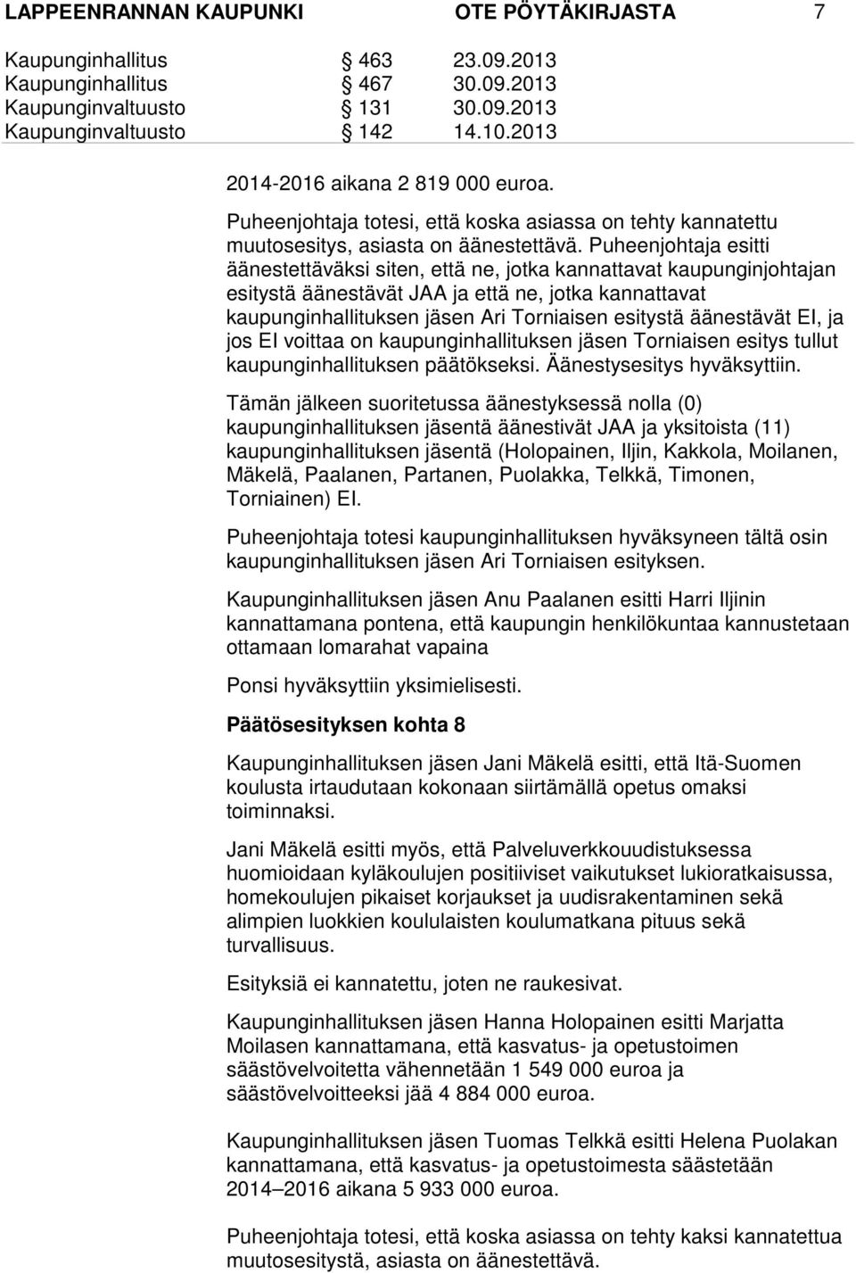 äänestävät EI, ja jos EI voittaa on kaupunginhallituksen jäsen Torniaisen esitys tullut kaupunginhallituksen päätökseksi. Äänestysesitys hyväksyttiin.