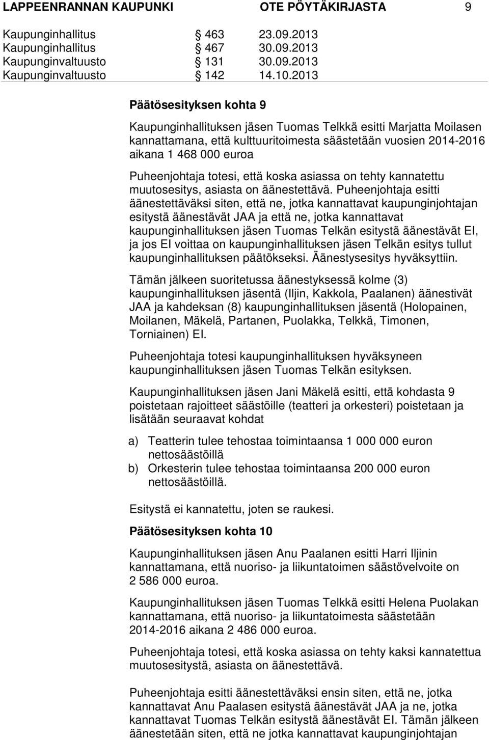 Puheenjohtaja esitti äänestettäväksi siten, että ne, jotka kannattavat kaupunginjohtajan esitystä äänestävät JAA ja että ne, jotka kannattavat kaupunginhallituksen jäsen Tuomas Telkän esitystä