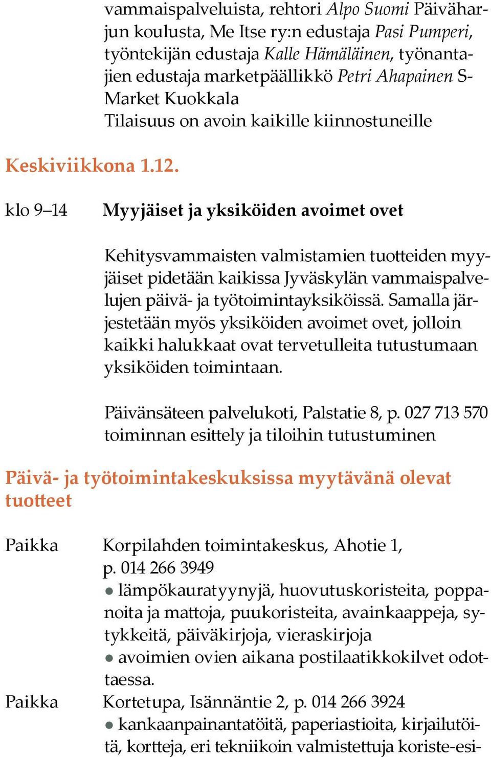 Kuokkala Tilaisuus on avoin kaikille kiinnostuneille klo 9 14 Myyjäiset ja yksiköiden avoimet ovet Kehitysvammaisten valmistamien tuotteiden myyjäiset pidetään kaikissa Jyväskylän vammaispalvelujen