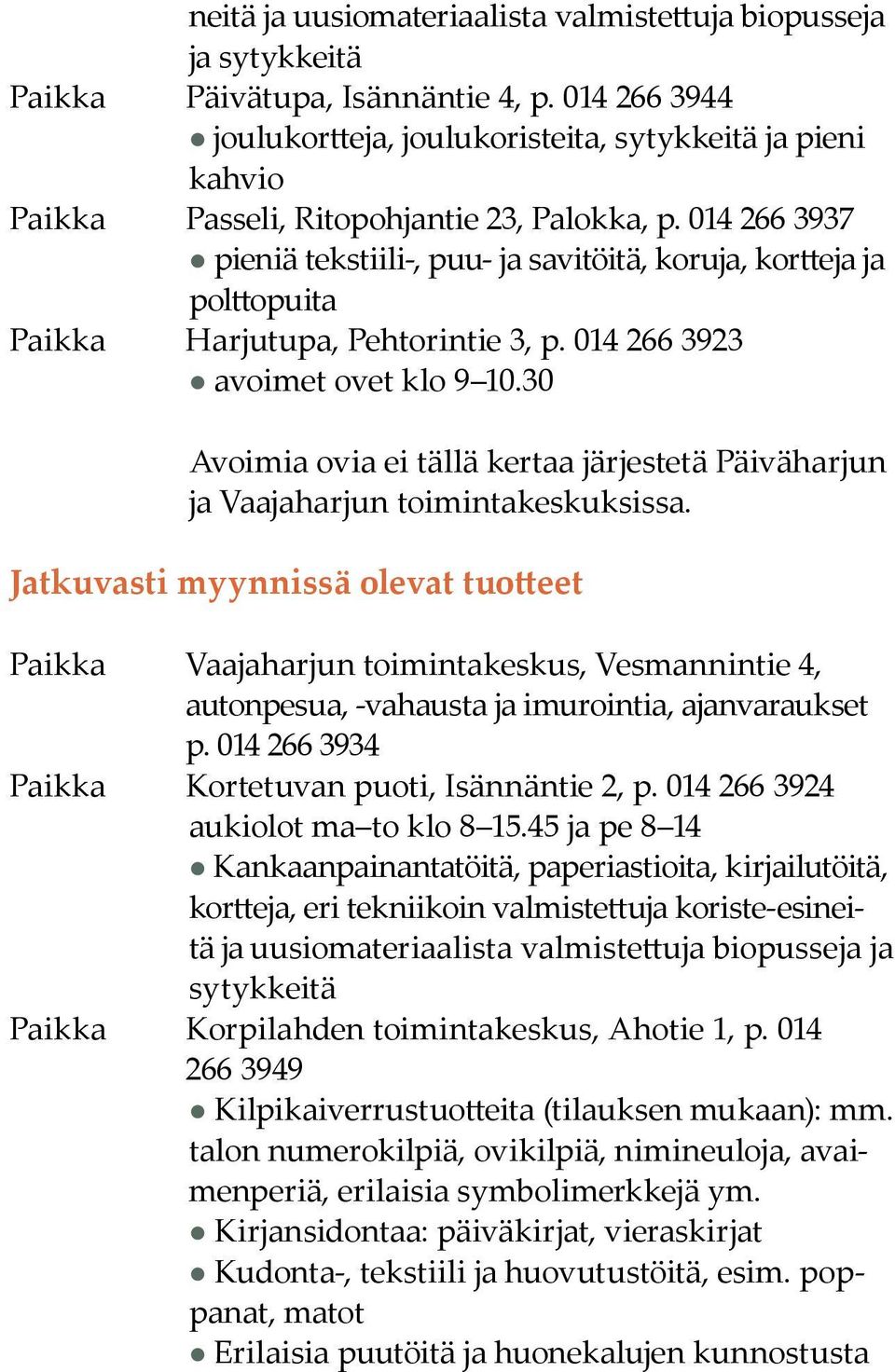 014 266 3937 pieniä tekstiili-, puu- ja savitöitä, koruja, kortteja ja polttopuita Harjutupa, Pehtorintie 3, p. 014 266 3923 avoimet ovet klo 9 10.