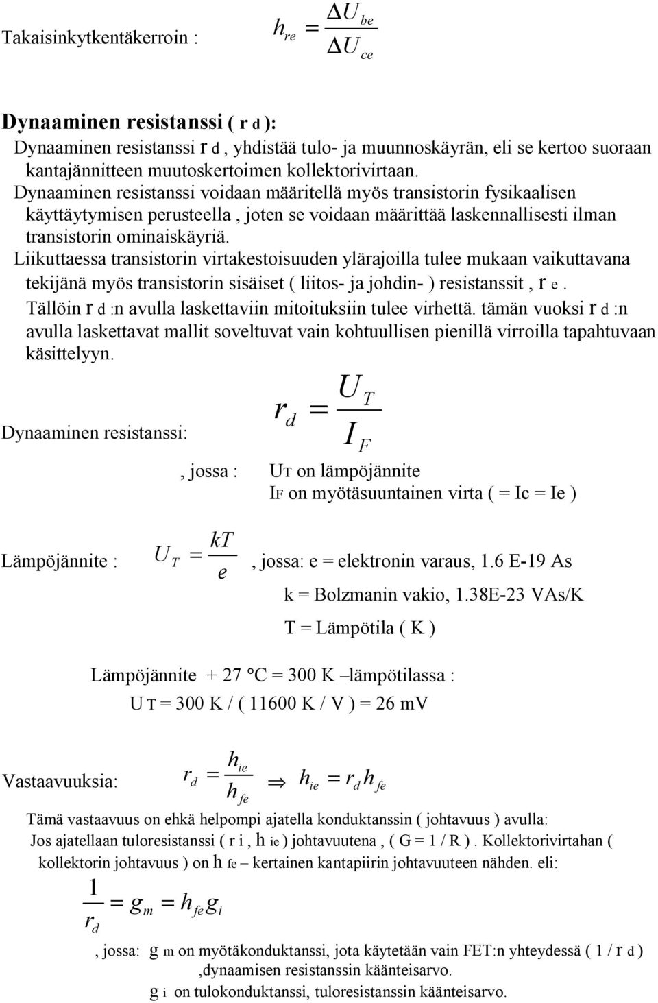 Liikuttaessa transistorin virtakestoisuuen ylärajoilla tulee mukaan vaikuttavana tekijänä myös transistorin sisäiset ( liitos- ja join- ) resistanssit, r e.