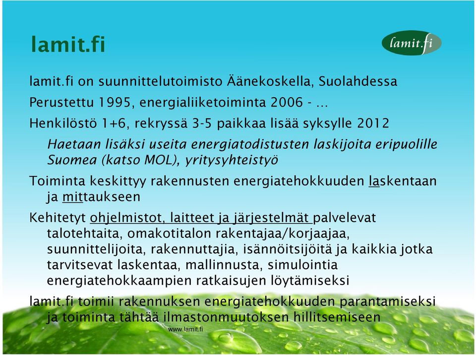 energiatodistusten laskijoita eripuolille Suomea (katso MOL), yritysyhteistyö Toiminta keskittyy rakennusten energiatehokkuuden laskentaan ja mittaukseen Kehitetyt ohjelmistot,