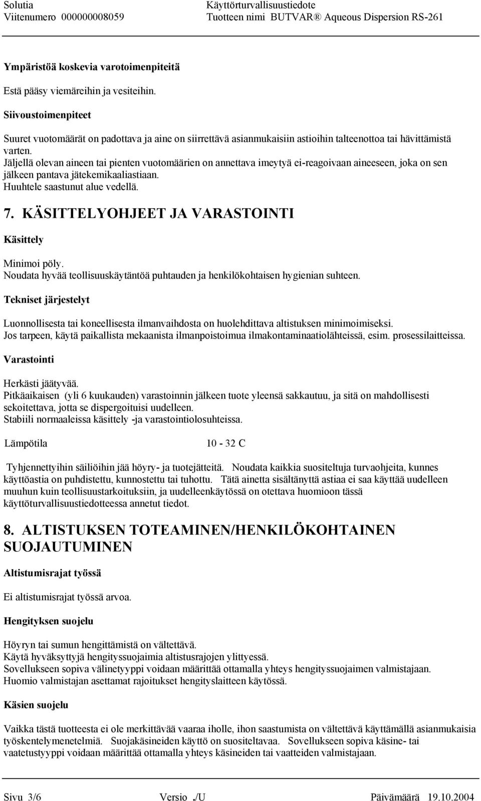 Jäljellä olevan aineen tai pienten vuotomäärien on annettava imeytyä ei-reagoivaan aineeseen, joka on sen jälkeen pantava jätekemikaaliastiaan. Huuhtele saastunut alue vedellä. 7.