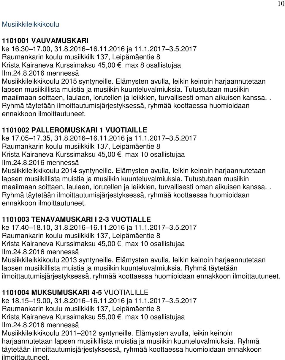 Elämysten avulla, leikin keinoin harjaannutetaan lapsen musiikillista muistia ja musiikin kuunteluvalmiuksia.