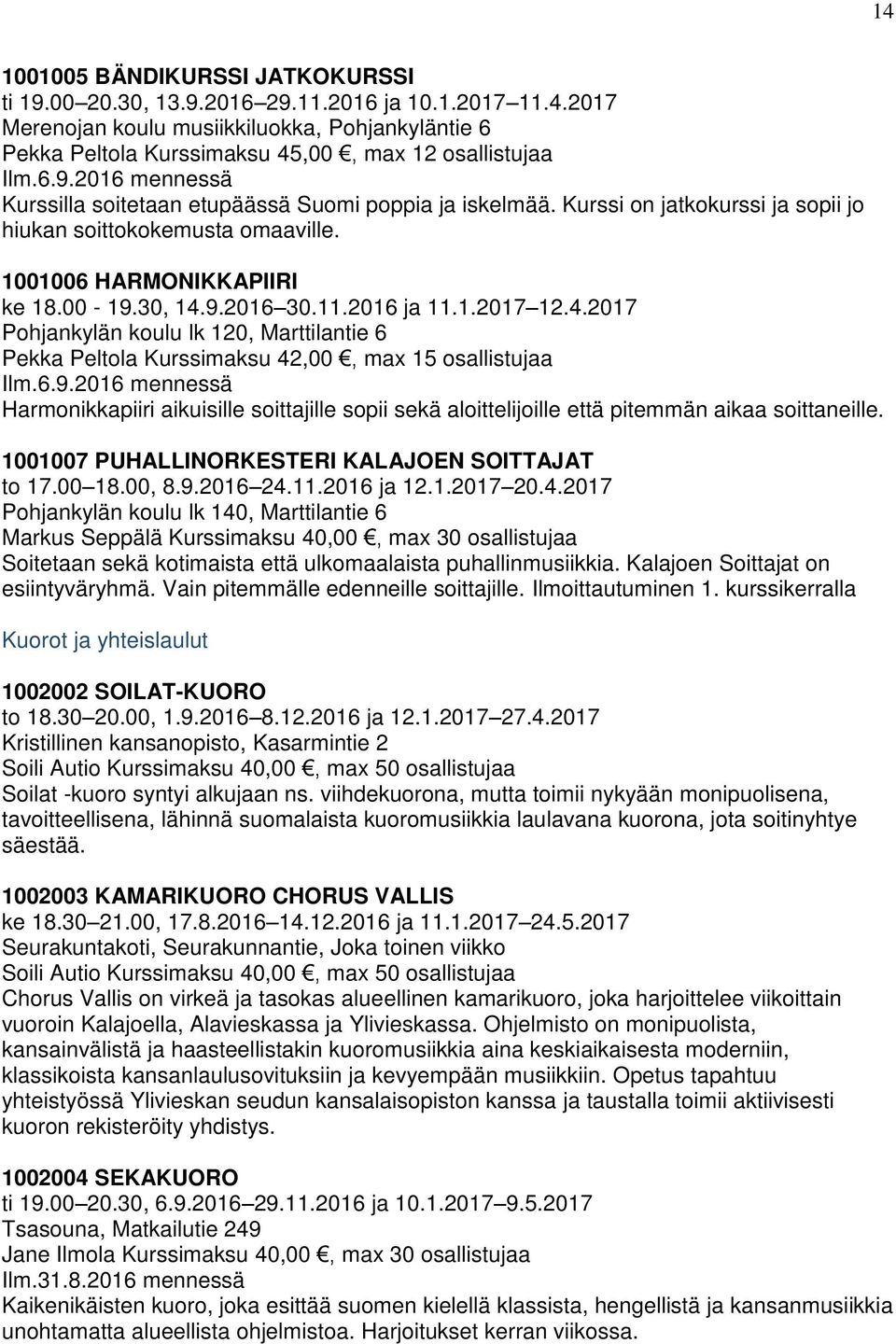 2016 ja 11.1.2017 12.4.2017 Pohjankylän koulu lk 120, Marttilantie 6 Pekka Peltola Kurssimaksu 42,00, max 15 osallistujaa Ilm.6.9.