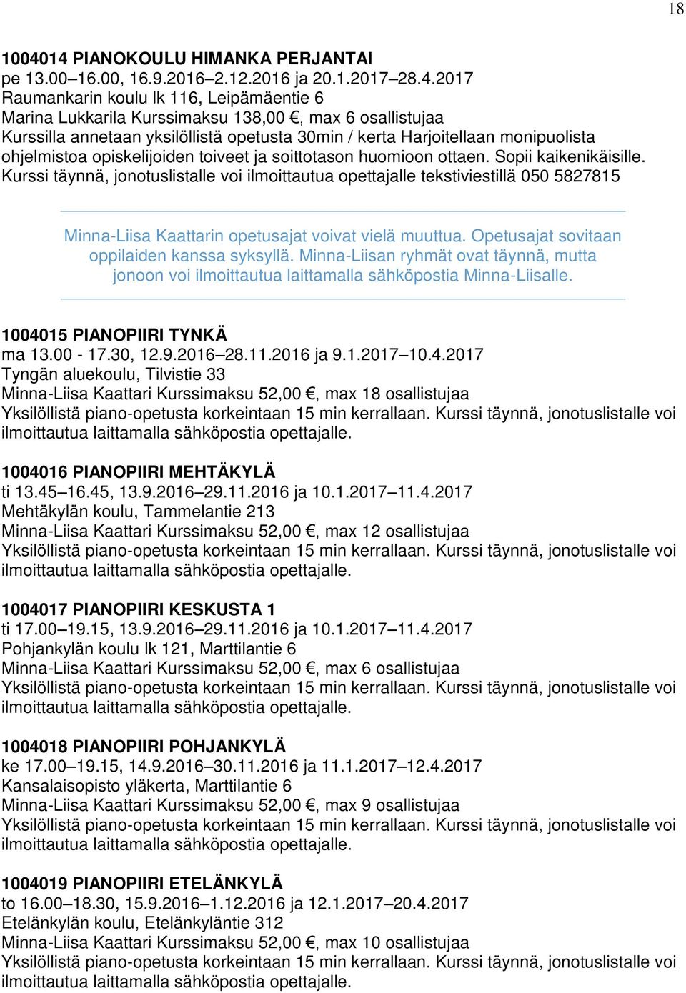 annetaan yksilöllistä opetusta 30min / kerta Harjoitellaan monipuolista ohjelmistoa opiskelijoiden toiveet ja soittotason huomioon ottaen. Sopii kaikenikäisille.