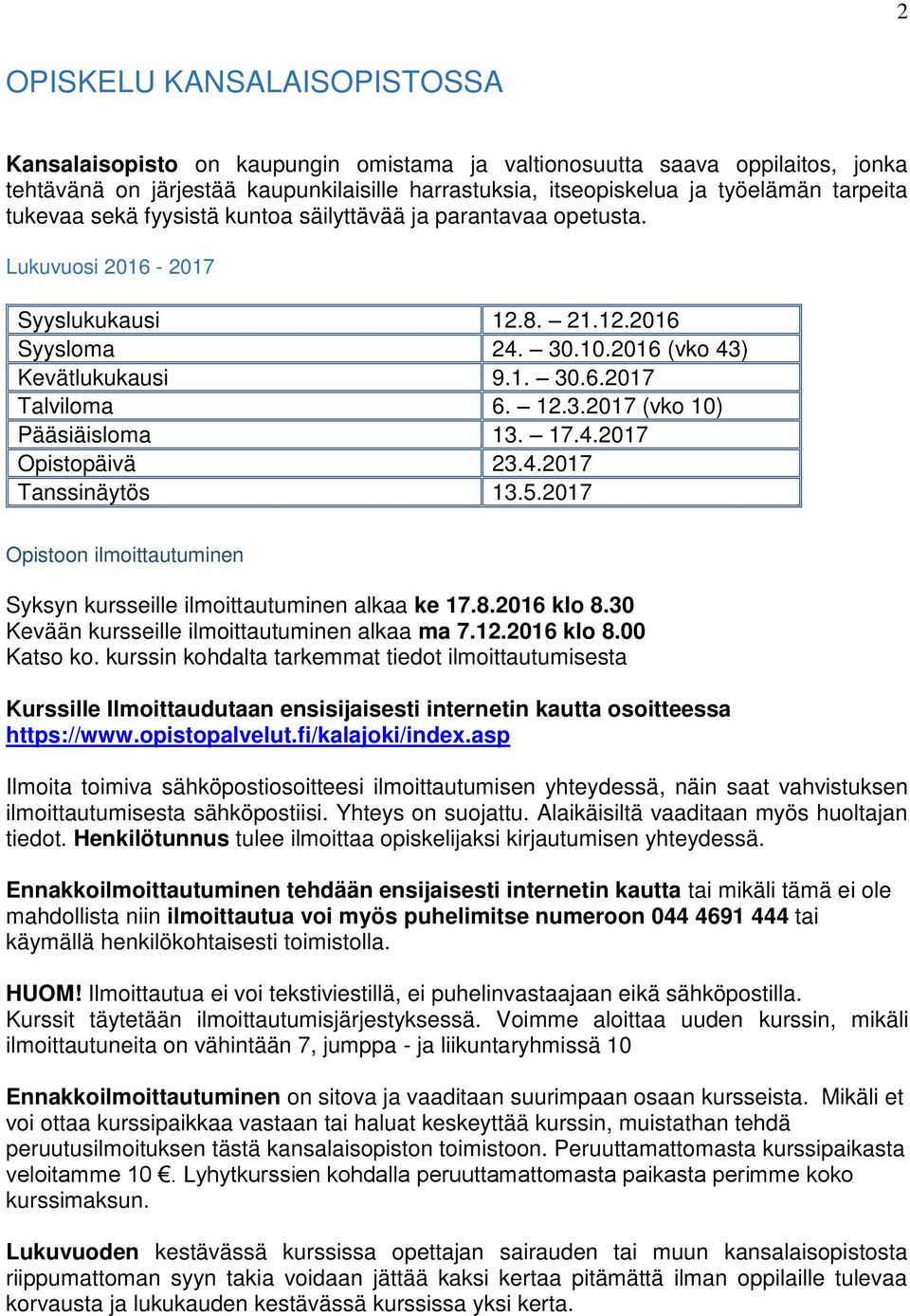 17.4.2017 Opistopäivä 23.4.2017 Tanssinäytös 13.5.2017 Opistoon ilmoittautuminen Syksyn kursseille ilmoittautuminen alkaa ke 17.8.2016 klo 8.30 Kevään kursseille ilmoittautuminen alkaa ma 7.12.