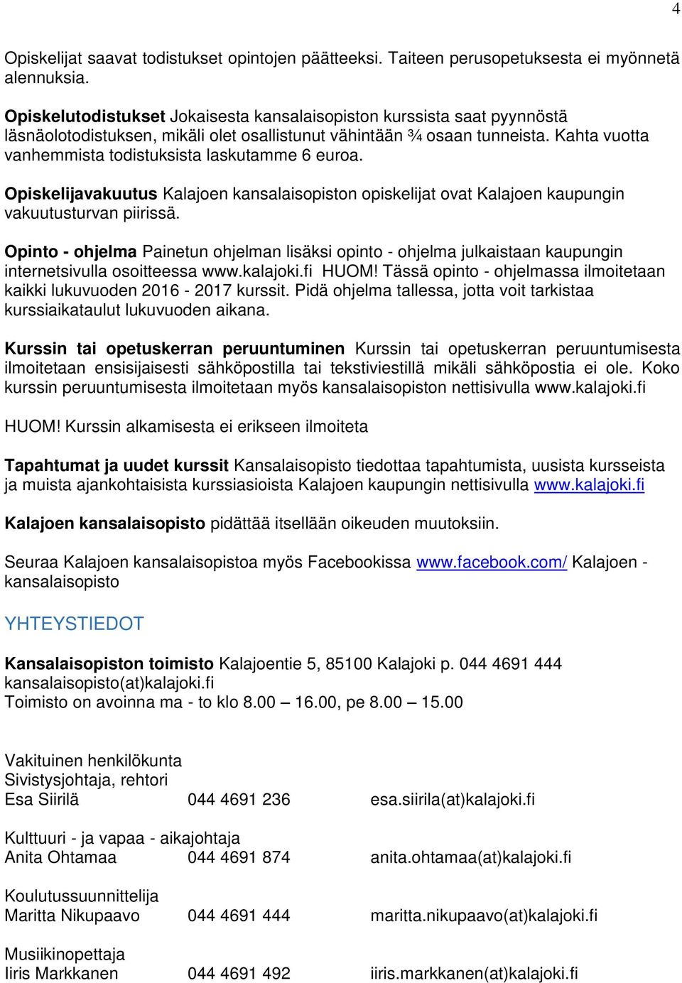 Kahta vuotta vanhemmista todistuksista laskutamme 6 euroa. Opiskelijavakuutus Kalajoen kansalaisopiston opiskelijat ovat Kalajoen kaupungin vakuutusturvan piirissä.