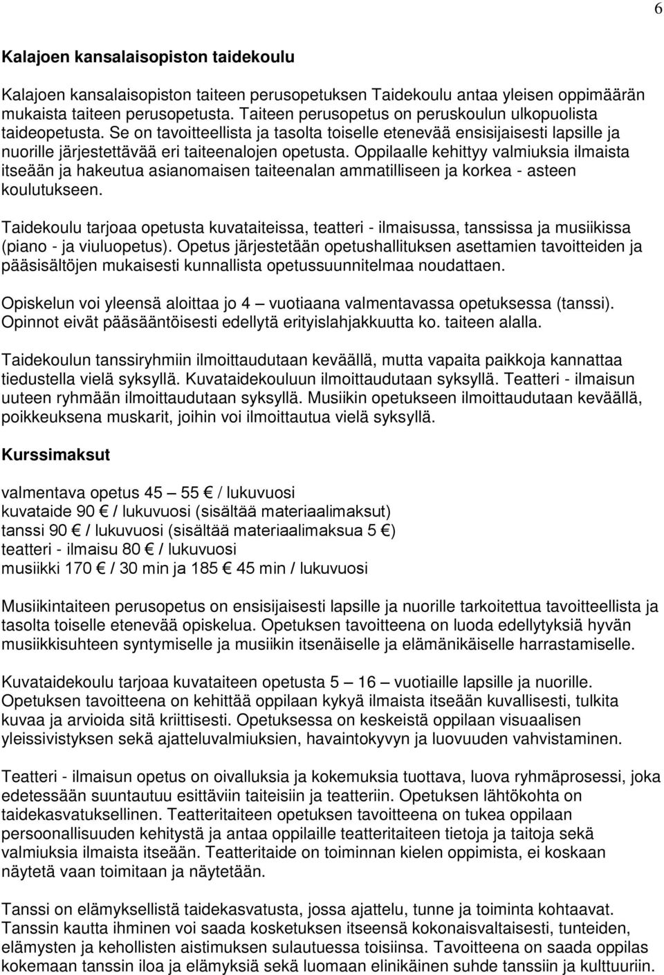 Oppilaalle kehittyy valmiuksia ilmaista itseään ja hakeutua asianomaisen taiteenalan ammatilliseen ja korkea - asteen koulutukseen.