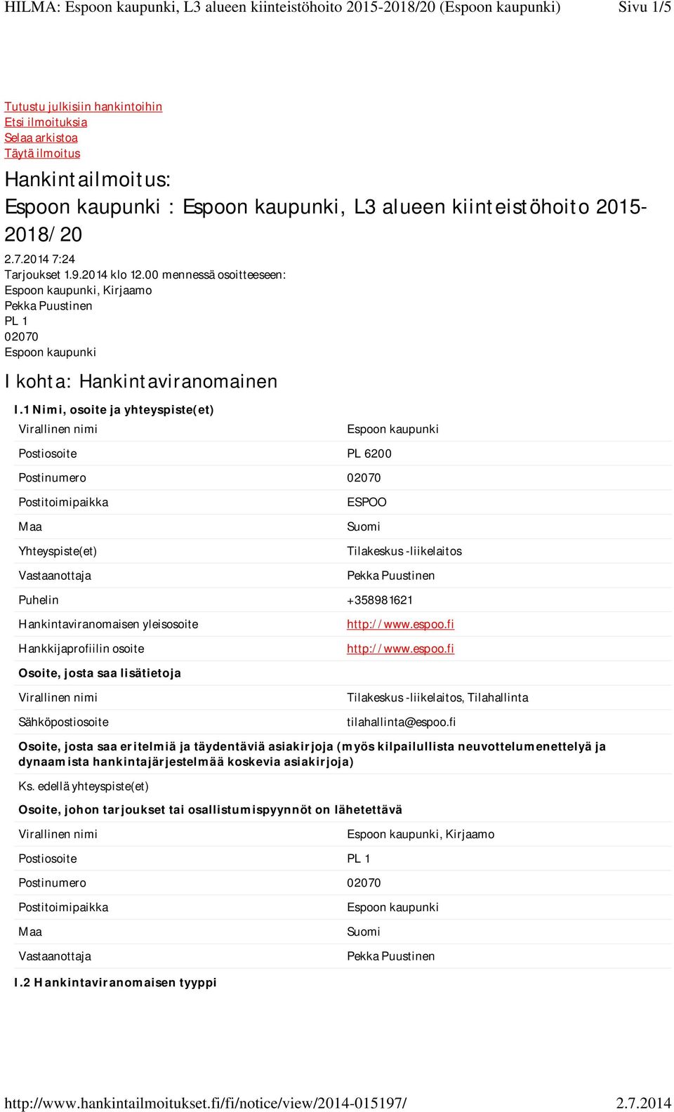 1 Nimi, osoite ja yhteyspiste(et) Postiosoite PL 6200 Yhteyspiste(et) ESPOO Tilakeskus -liikelaitos Puhelin +358981621 Hankintaviranomaisen yleisosoite Hankkijaprofiilin osoite Osoite, josta saa