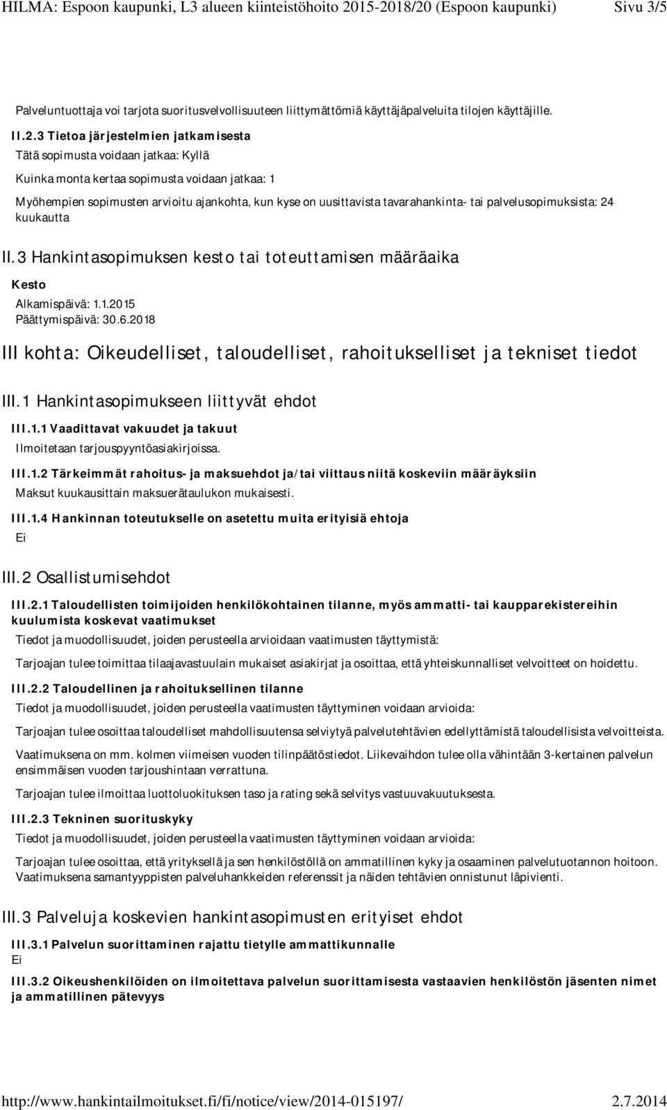 tai palvelusopimuksista: 24 kuukautta II.3 Hankintasopimuksen kesto tai toteuttamisen määräaika Kesto Alkamispäivä: 1.1.2015 Päättymispäivä: 30.6.