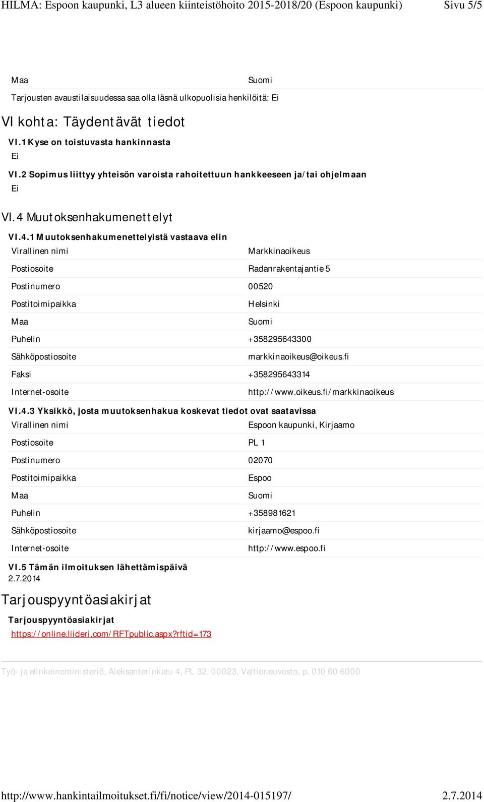 Muutoksenhakumenettelyt VI.4.1 Muutoksenhakumenettelyistä vastaava elin Markkinaoikeus Postiosoite Radanrakentajantie 5 Postinumero 00520 Helsinki Puhelin +358295643300 markkinaoikeus@oikeus.