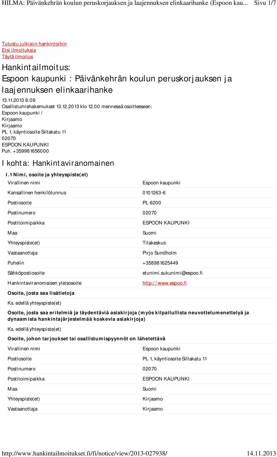 1 Nimi, osoite ja yhteyspiste(et) Virallinen nimi Espoon kaupunki Kansallinen henkilötunnus 0101263-6 Postiosoite PL 6200 Postinumero 02070 Postitoimipaikka Maa Yhteyspiste(et) Vastaanottaja ESPOON