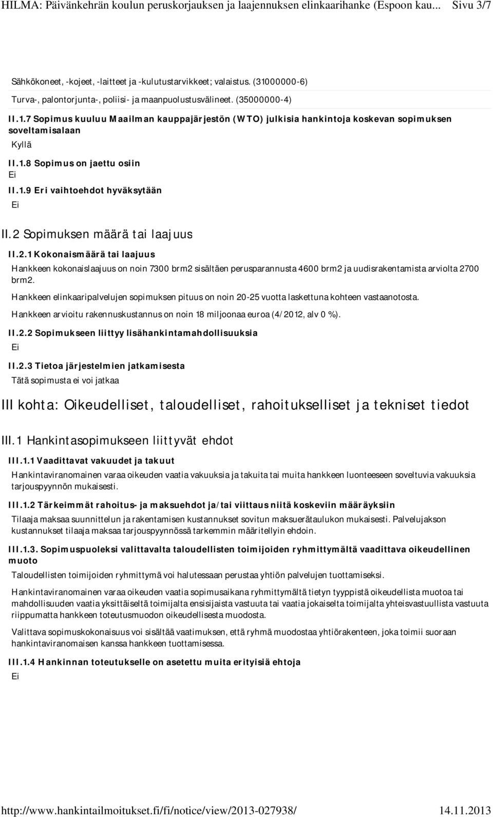 Sopimuksen määrä tai laajuus II.2.1 Kokonaismäärä tai laajuus Hankkeen kokonaislaajuus on noin 7300 brm2 sisältäen perusparannusta 4600 brm2 ja uudisrakentamista arviolta 2700 brm2.