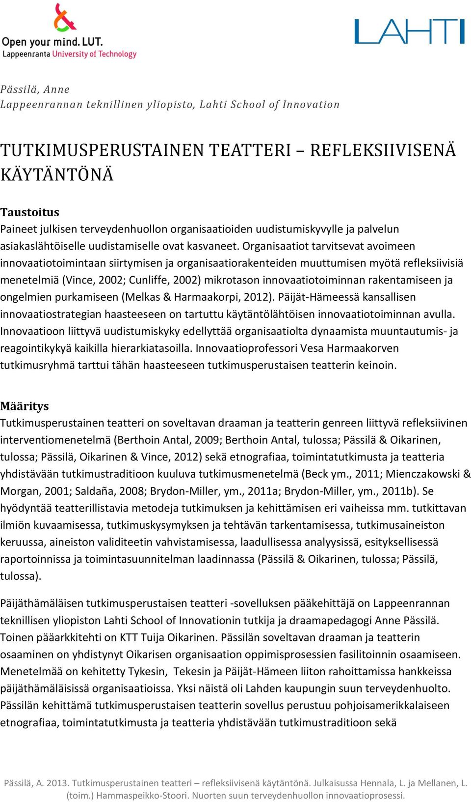 Organisaatiot tarvitsevat avoimeen innovaatiotoimintaan siirtymisen ja organisaatiorakenteiden muuttumisen myötä refleksiivisiä menetelmiä (Vince, 2002; Cunliffe, 2002) mikrotason innovaatiotoiminnan