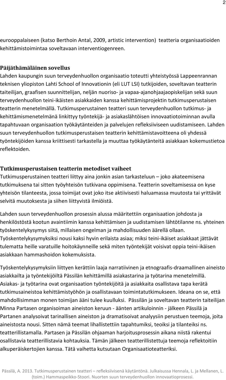 soveltavan teatterin taiteilijan, graafisen suunnittelijan, neljän nuoriso- ja vapaa-ajanohjaajaopiskelijan sekä suun terveydenhuollon teini-ikäisten asiakkaiden kanssa kehittämisprojektin