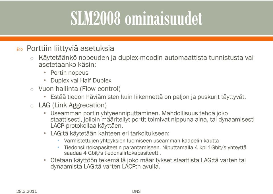 Mahdllisuus tehdä jk staattisesti, jllin määritellyt prtit timivat nippuna aina, tai dynaamisesti LACP-prtkllaa käyttäen.