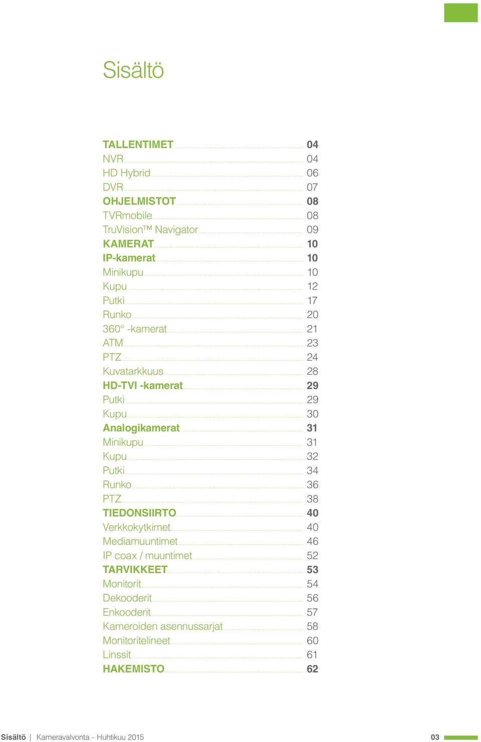 .. 31 Minikupu... 31 Kupu... 32 Putki... 34 Runko... 36 PTZ... 38 TIEDONSIIRTO... 40 Verkkokytkimet... 40 Mediamuuntimet... 46 IP coax / muuntimet... 52 TARVIKKEET.