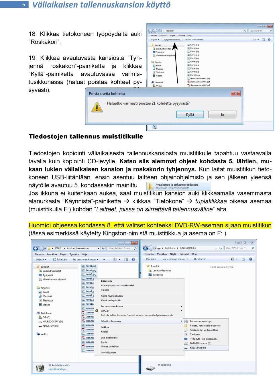 Tiedostojen tallennus muistitikulle Tiedostojen kopiointi väliaikaisesta tallennuskansiosta muistitikulle tapahtuu vastaavalla tavalla kuin kopiointi CD-levylle. Katso siis aiemmat ohjeet kohdasta 5.