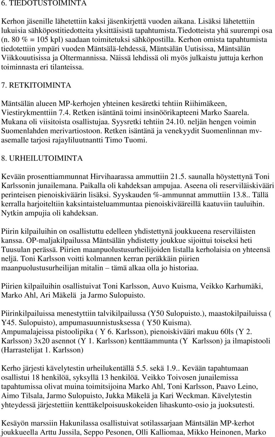 Näissä lehdissä oli myös julkaistu juttuja kerhon toiminnasta eri tilanteissa. 7. RETKITOIMINTA Mäntsälän alueen MP-kerhojen yhteinen kesäretki tehtiin Riihimäkeen, Viestirykmenttiin 7.4.