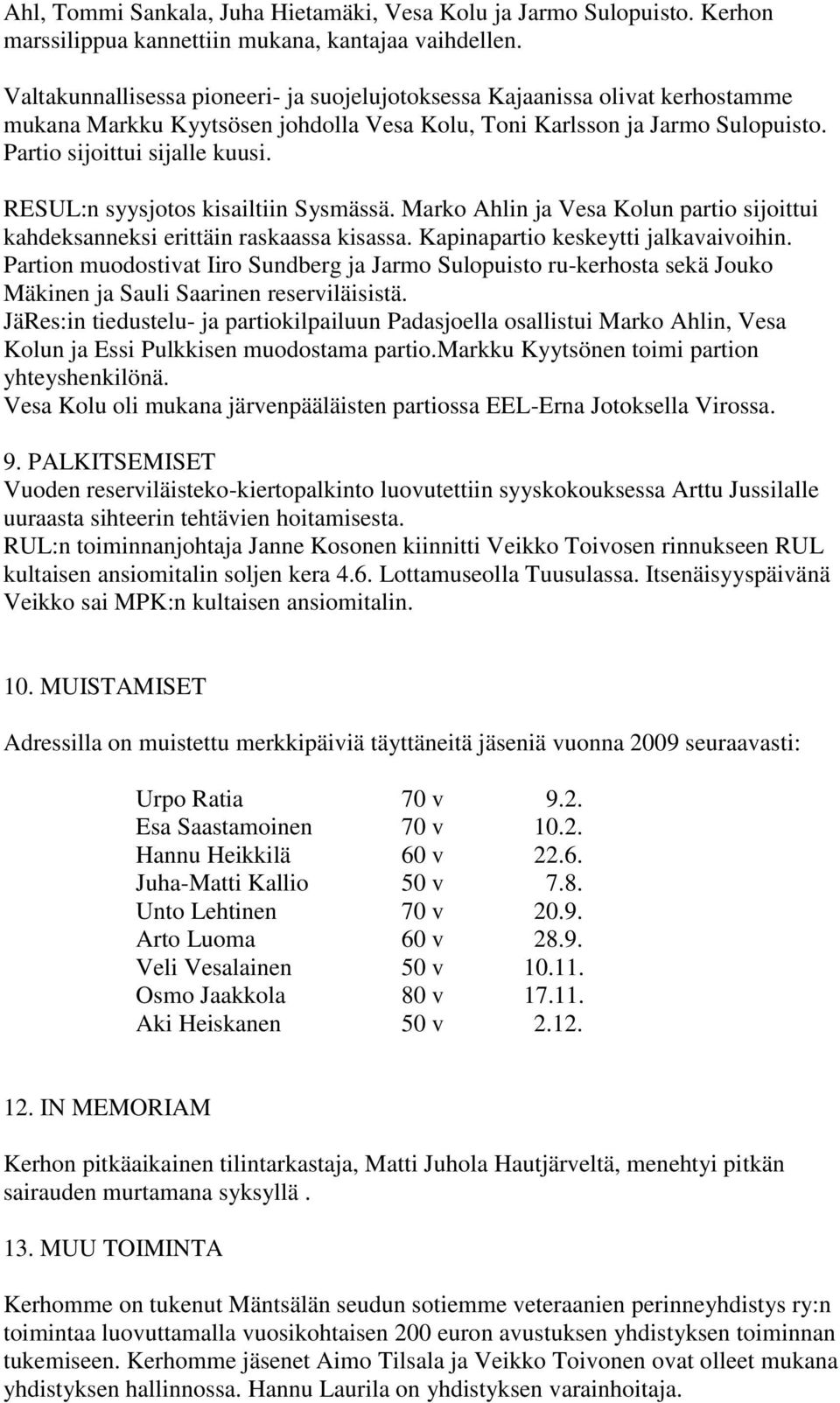 RESUL:n syysjotos kisailtiin Sysmässä. Marko Ahlin ja Vesa Kolun partio sijoittui kahdeksanneksi erittäin raskaassa kisassa. Kapinapartio keskeytti jalkavaivoihin.