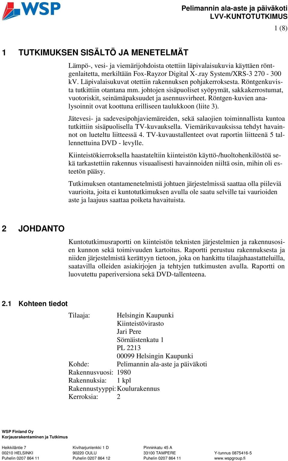 johtojen sisäpuoliset syöpymät, sakkakerrostumat, vuotoriskit, seinämäpaksuudet ja asennusvirheet. Röntgen-kuvien analysoinnit ovat koottuna erilliseen taulukkoon (liite 3).