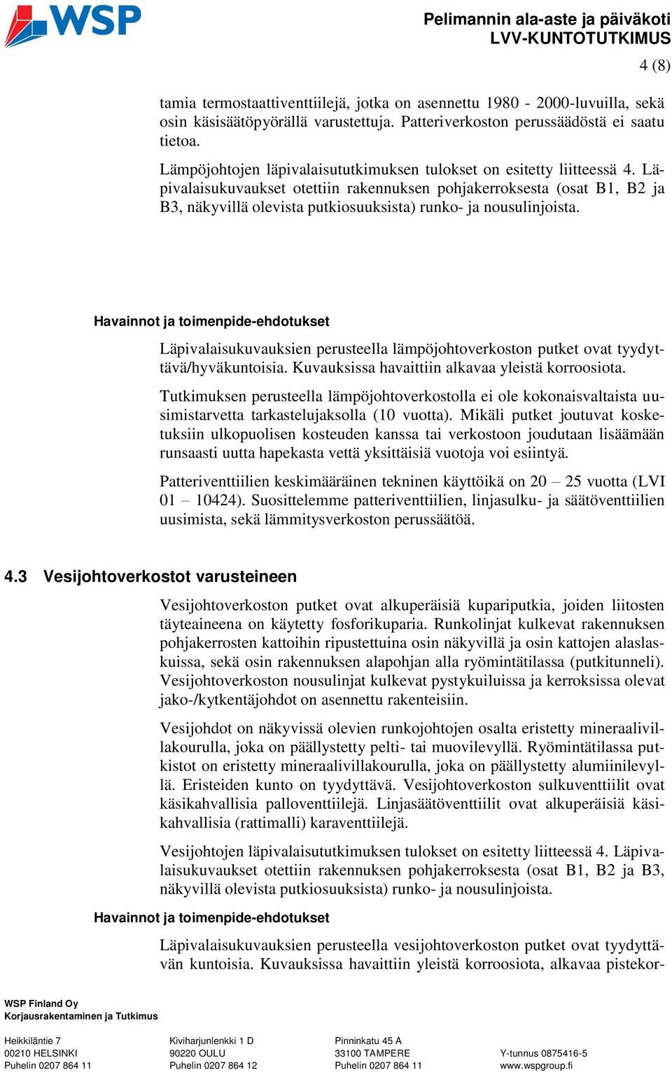 Läpivalaisukuvaukset otettiin rakennuksen pohjakerroksesta (osat B1, B2 ja B3, näkyvillä olevista putkiosuuksista) runko- ja nousulinjoista.