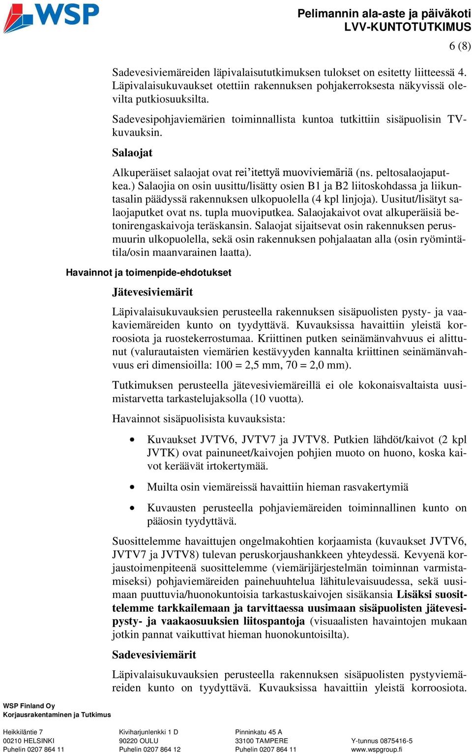 Salaojat Alkuperäiset salaojat ovat (ns. peltosalaojaputkea.) Salaojia on osin uusittu/lisätty osien B1 ja B2 liitoskohdassa ja liikuntasalin päädyssä rakennuksen ulkopuolella (4 kpl linjoja).