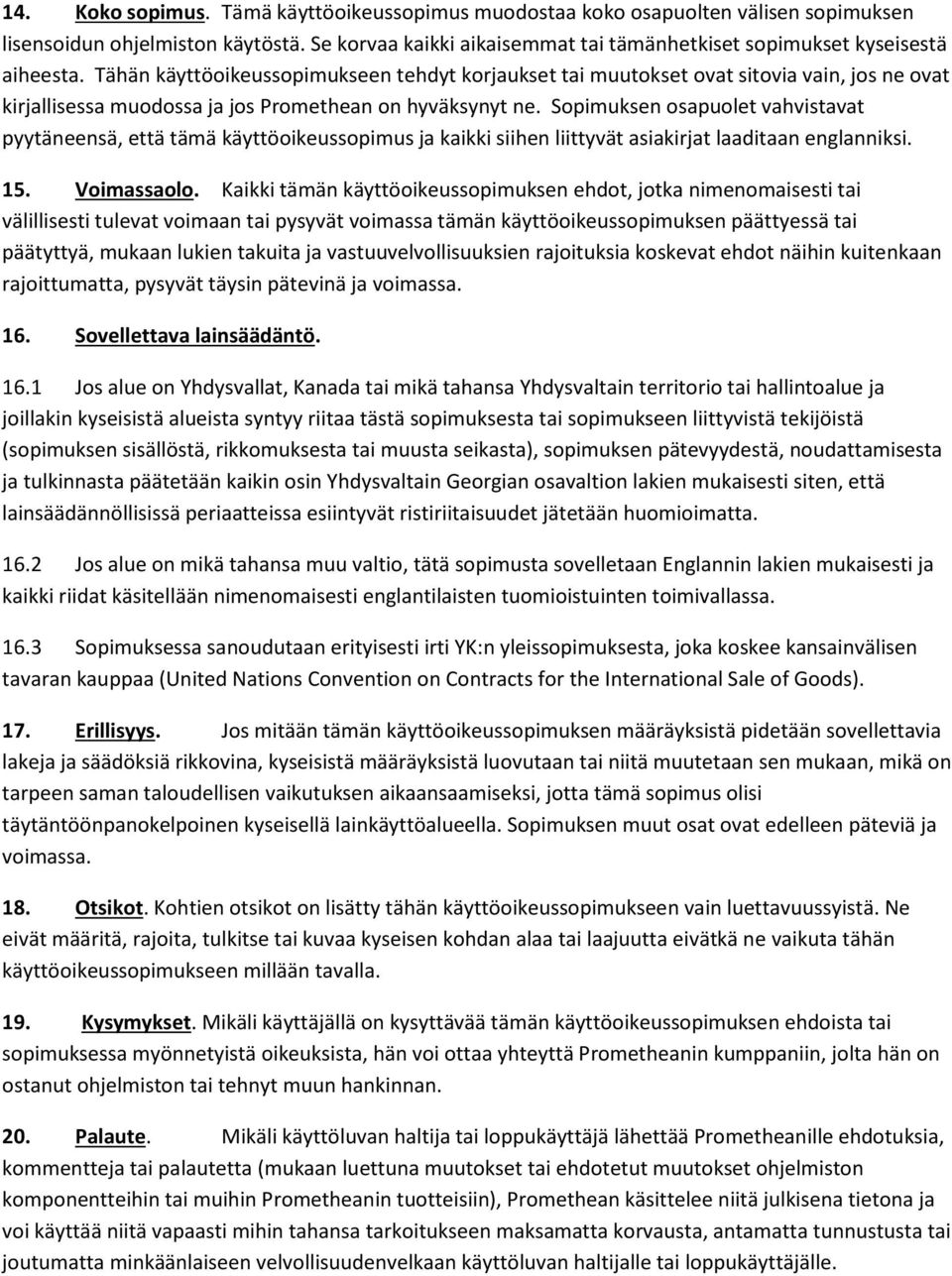 Sopimuksen osapuolet vahvistavat pyytäneensä, että tämä käyttöoikeussopimus ja kaikki siihen liittyvät asiakirjat laaditaan englanniksi. 15. Voimassaolo.