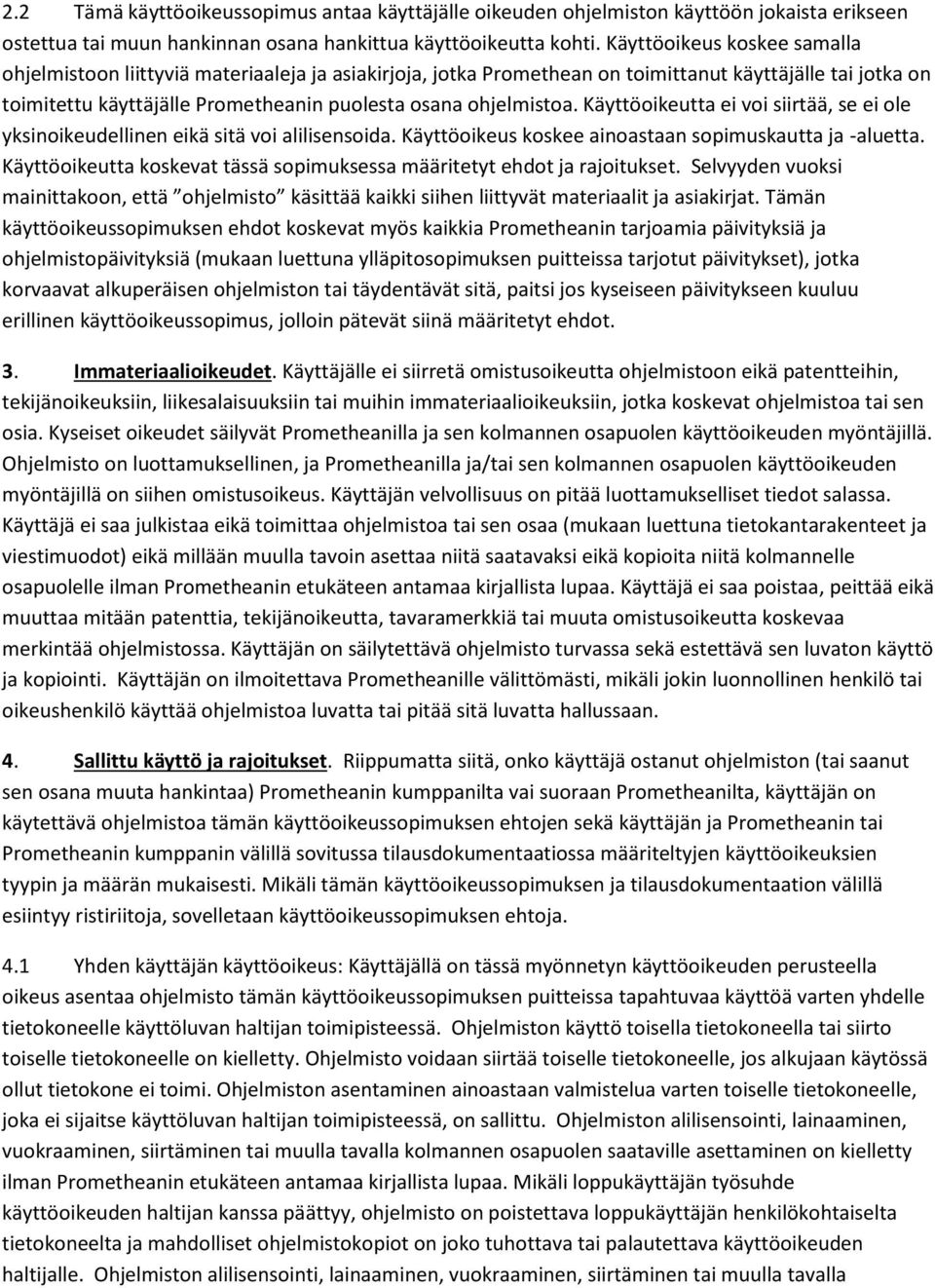 Käyttöoikeutta ei voi siirtää, se ei ole yksinoikeudellinen eikä sitä voi alilisensoida. Käyttöoikeus koskee ainoastaan sopimuskautta ja -aluetta.